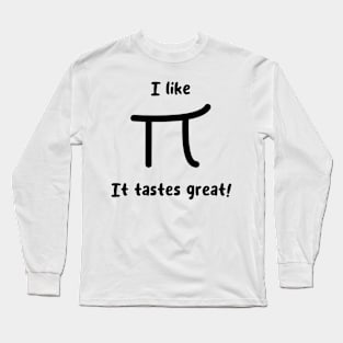 I like pi it tastes great! Long Sleeve T-Shirt